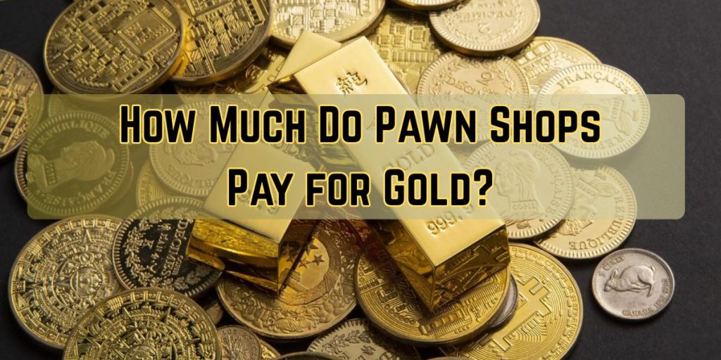 How Much Do Pawn Shops Pay for Gold?